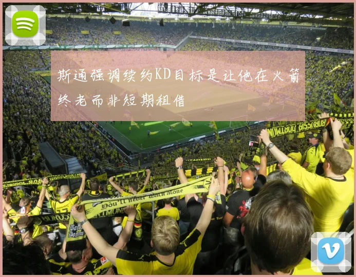斯通强调续约KD目标是让他在火箭终老而非短期租借