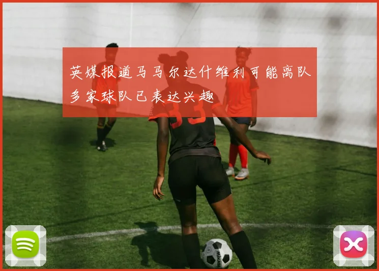 英媒报道马马尔达什维利可能离队多家球队已表达兴趣