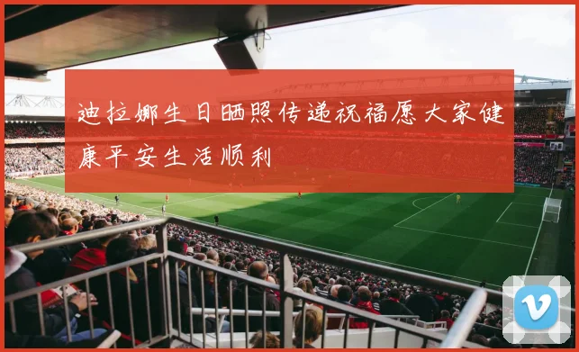 迪拉娜生日晒照传递祝福愿大家健康平安生活顺利